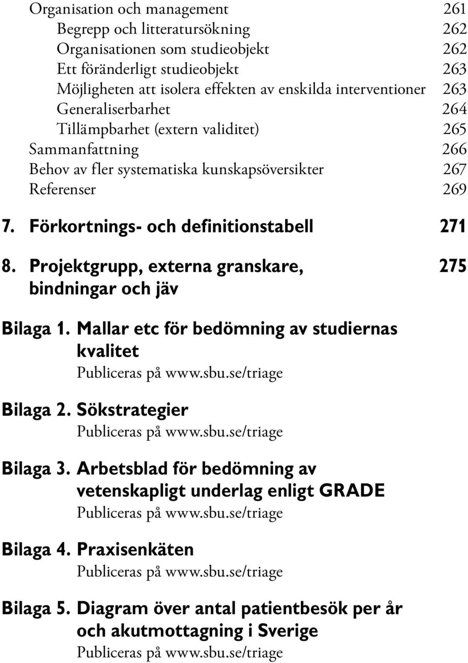 Projektgrupp, externa granskare, 275 bindningar och jäv Bilaga 1. Mallar etc för bedömning av studiernas kvalitet Publiceras på www.sbu.se/triage Bilaga 2. Sökstrategier Publiceras på www.sbu.se/triage Bilaga 3.