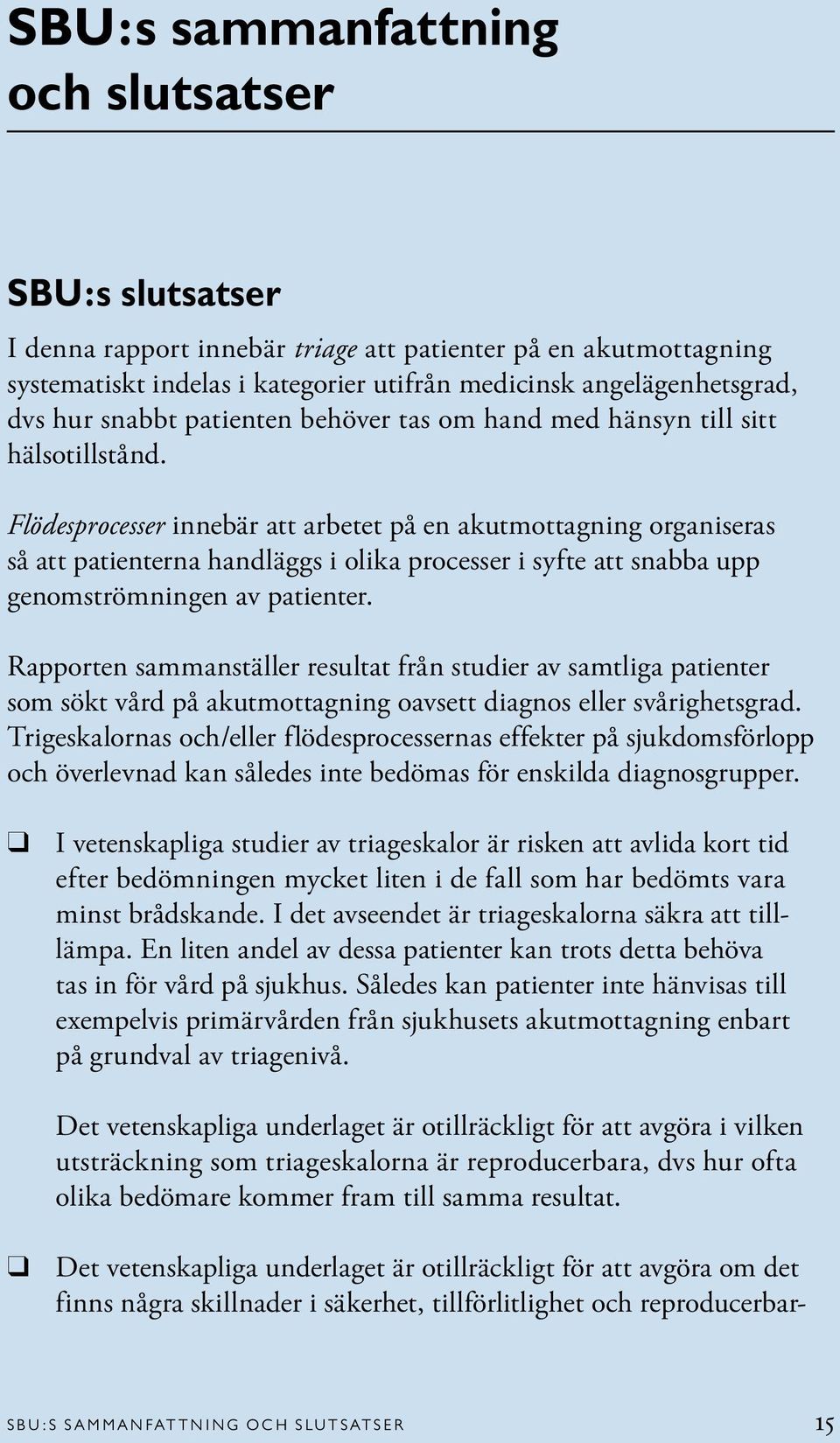 Flödesprocesser innebär att arbetet på en akutmottagning organiseras så att patienterna handläggs i olika processer i syfte att snabba upp genomströmningen av patienter.