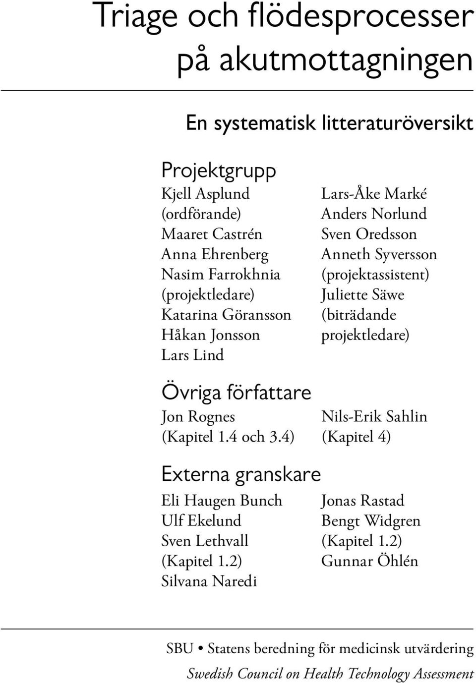 (biträdande projektledare) Övriga författare Jon Rognes (Kapitel 1.4 och 3.4) Externa granskare Eli Haugen Bunch Ulf Ekelund Sven Lethvall (Kapitel 1.