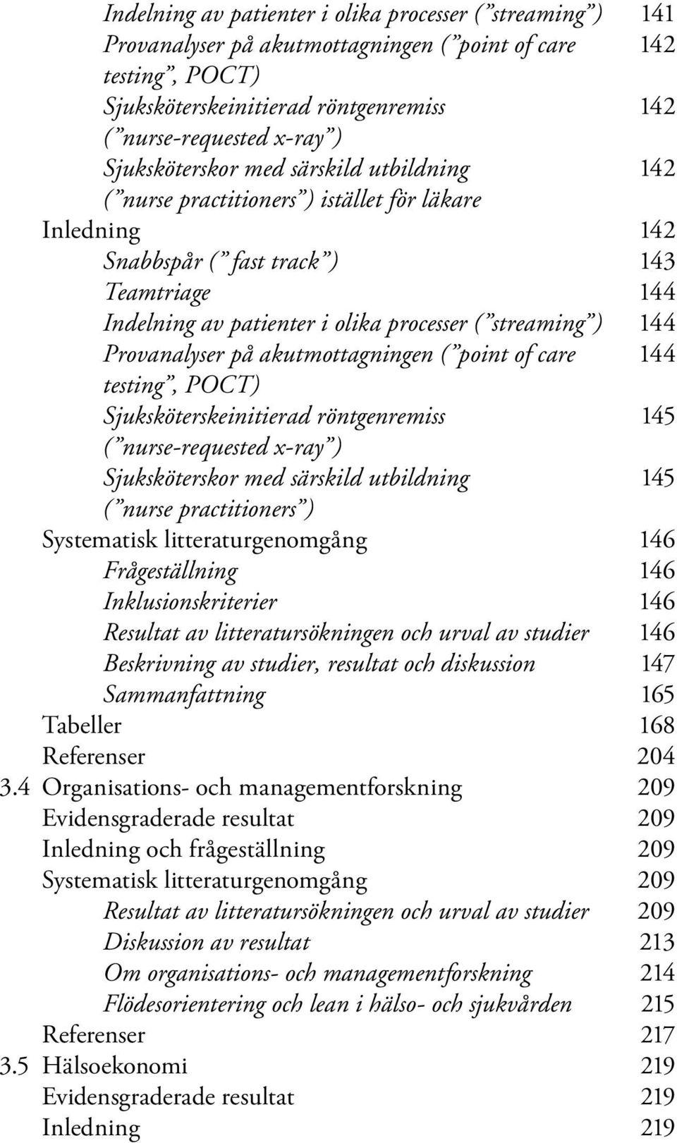 144 Provanalyser på akutmottagningen ( point of care 144 testing, POCT) Sjuksköterskeinitierad röntgenremiss 145 ( nurse-requested x-ray ) Sjuksköterskor med särskild utbildning 145 ( nurse