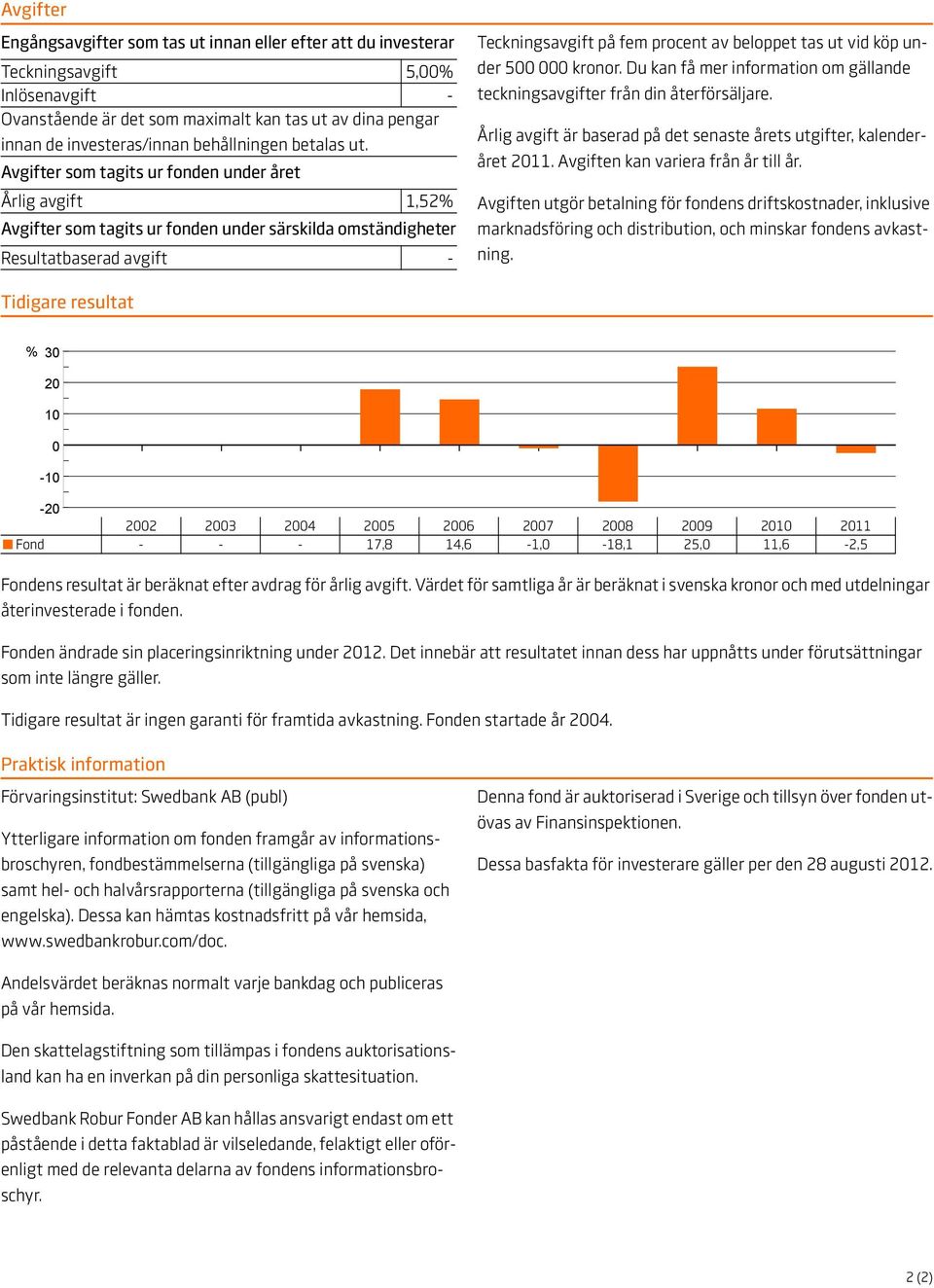 Avgifter som tagits ur fonden under året Årlig avgift 1,52% Avgifter som tagits ur fonden under särskilda omständigheter Resultatbaserad avgift - Teckningsavgift på fem procent av beloppet tas ut vid