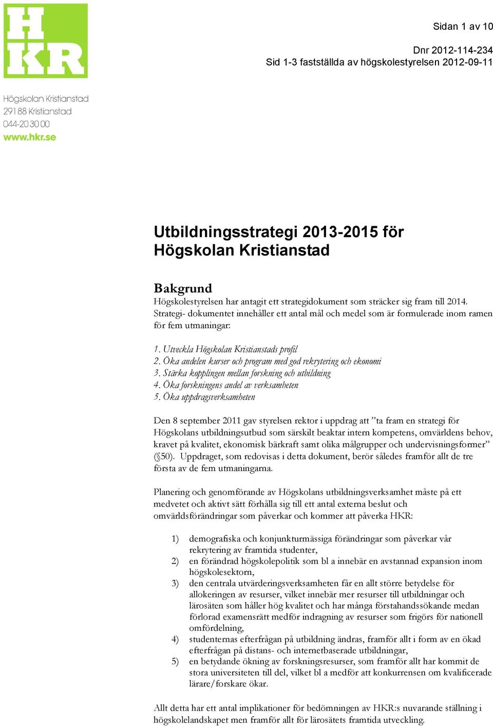 Öka andelen kurser och program med god rekrytering och ekonomi 3. Stärka kopplingen mellan forskning och utbildning 4. Öka forskningens andel av verksamheten 5.