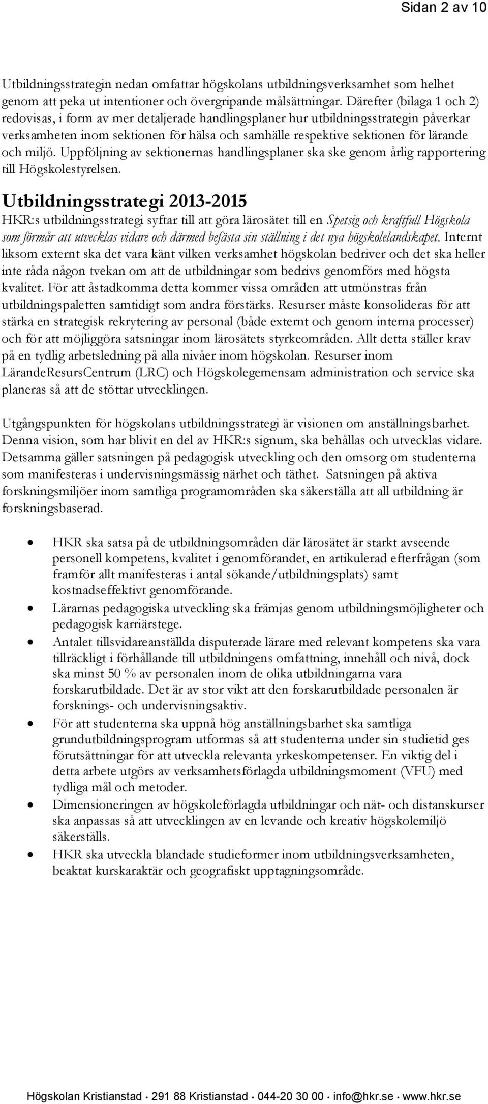 och miljö. Uppföljning av sektionernas handlingsplaner ska ske genom årlig rapportering till Högskolestyrelsen.