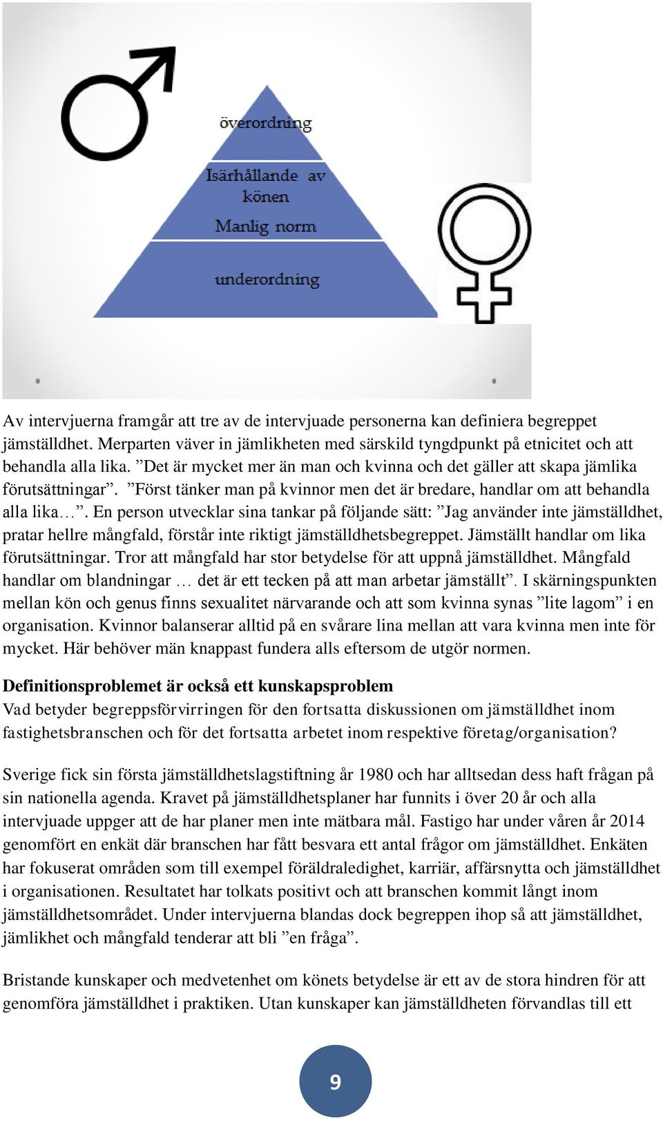 En person utvecklar sina tankar på följande sätt: Jag använder inte jämställdhet, pratar hellre mångfald, förstår inte riktigt jämställdhetsbegreppet. Jämställt handlar om lika förutsättningar.