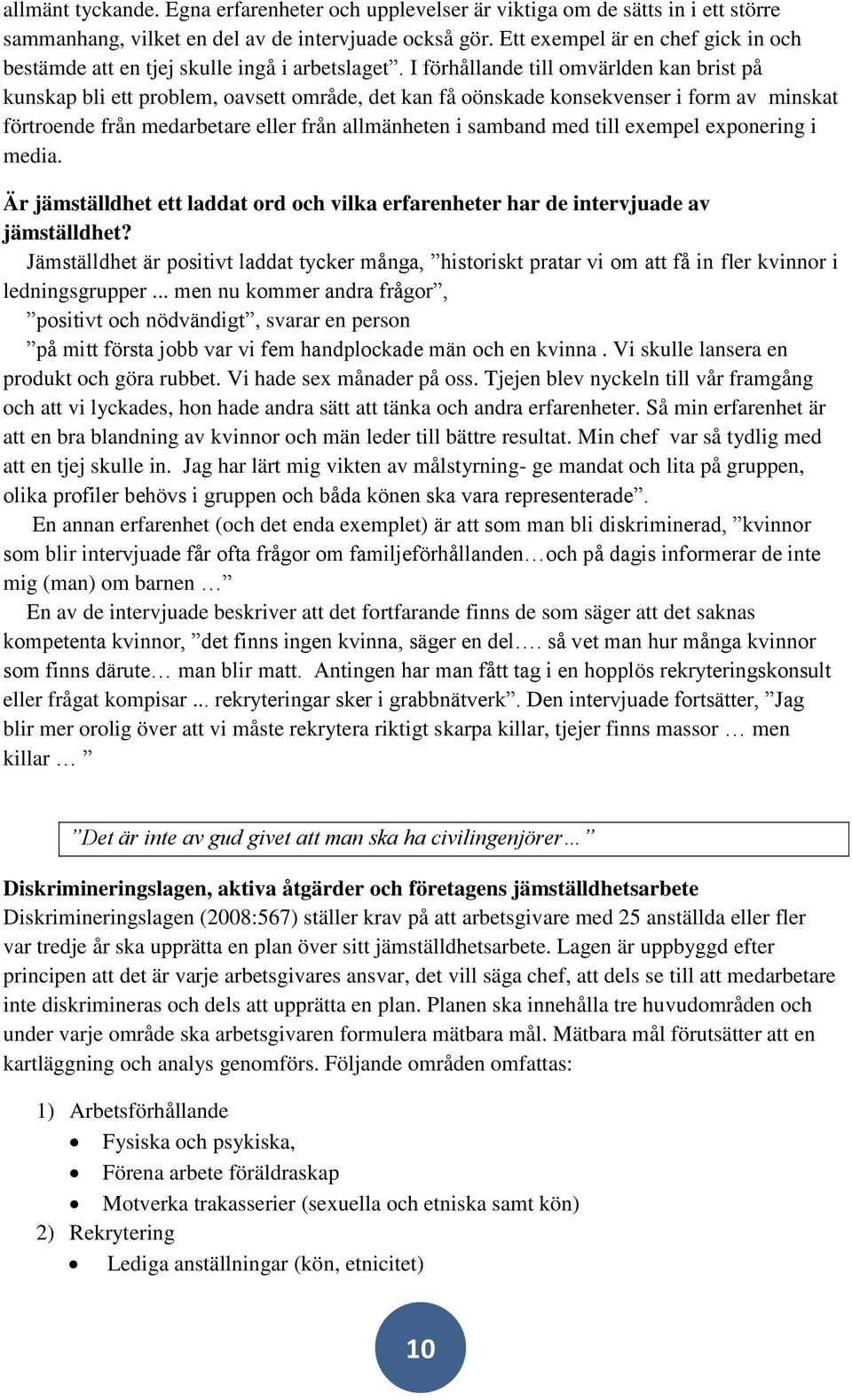 I förhållande till omvärlden kan brist på kunskap bli ett problem, oavsett område, det kan få oönskade konsekvenser i form av minskat förtroende från medarbetare eller från allmänheten i samband med