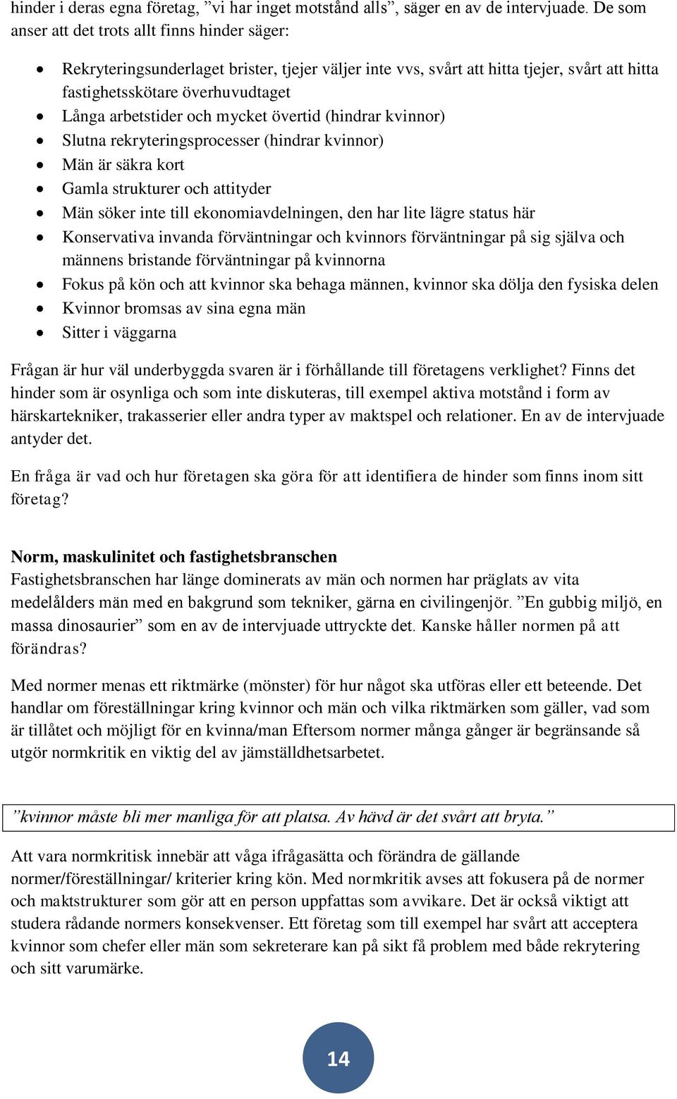 och mycket övertid (hindrar kvinnor) Slutna rekryteringsprocesser (hindrar kvinnor) Män är säkra kort Gamla strukturer och attityder Män söker inte till ekonomiavdelningen, den har lite lägre status