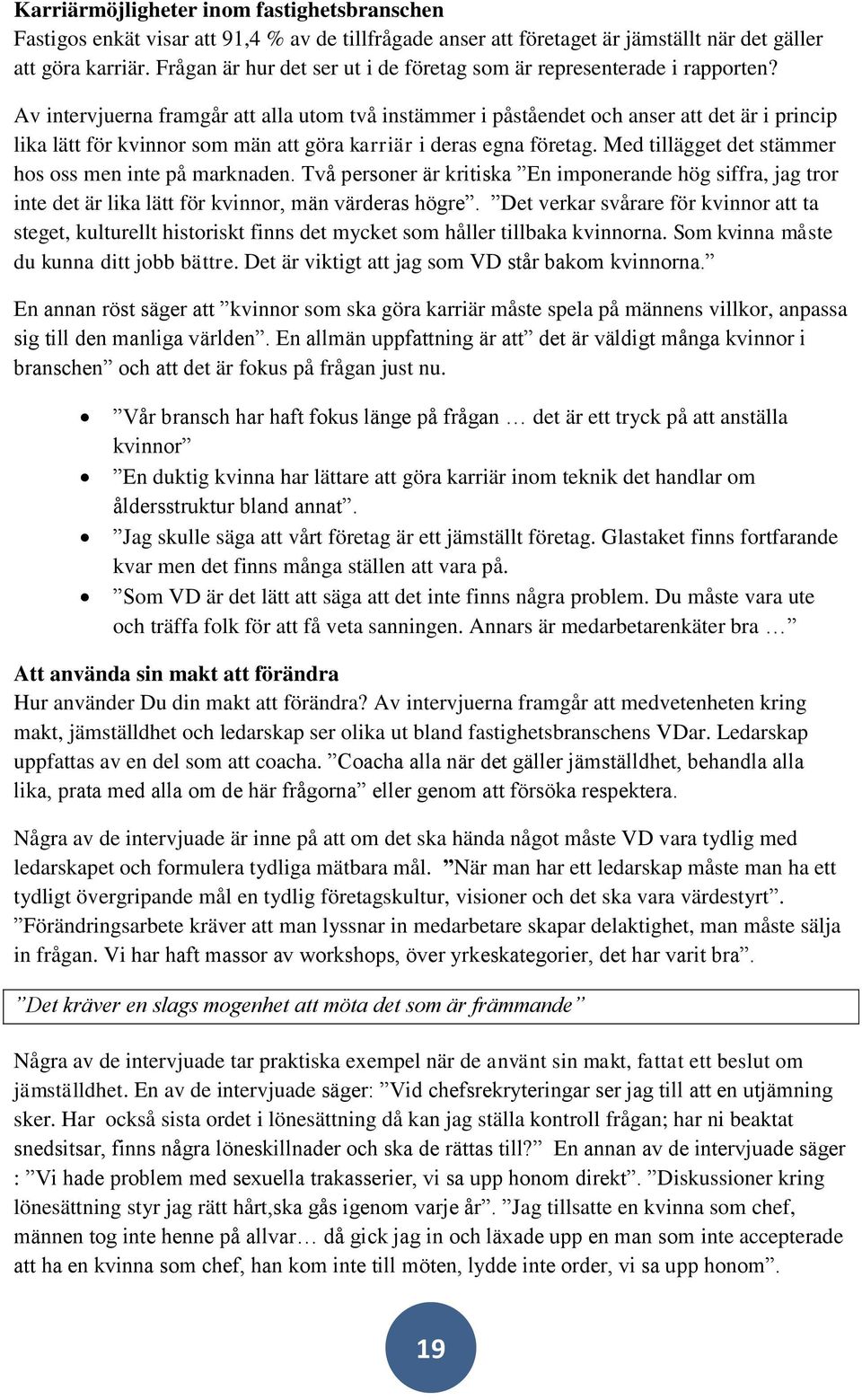 Av intervjuerna framgår att alla utom två instämmer i påståendet och anser att det är i princip lika lätt för kvinnor som män att göra karriär i deras egna företag.