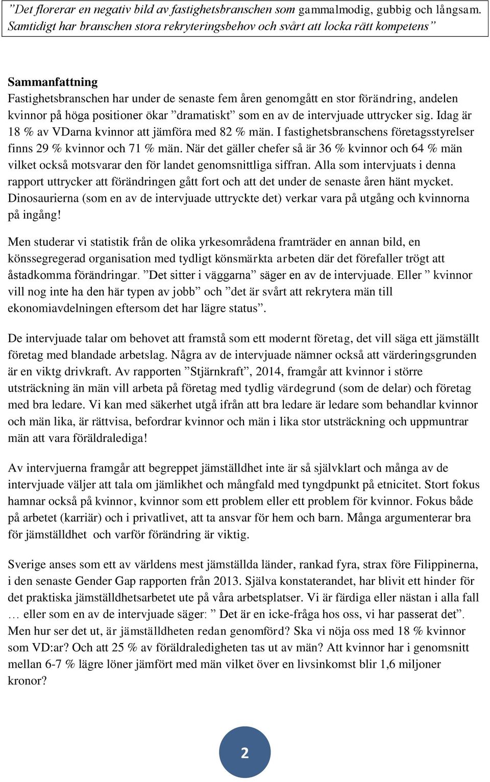 höga positioner ökar dramatiskt som en av de intervjuade uttrycker sig. Idag är 18 % av VDarna kvinnor att jämföra med 82 % män.