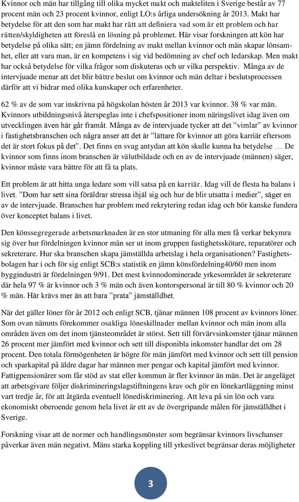 Här visar forskningen att kön har betydelse på olika sätt; en jämn fördelning av makt mellan kvinnor och män skapar lönsamhet, eller att vara man, är en kompetens i sig vid bedömning av chef och