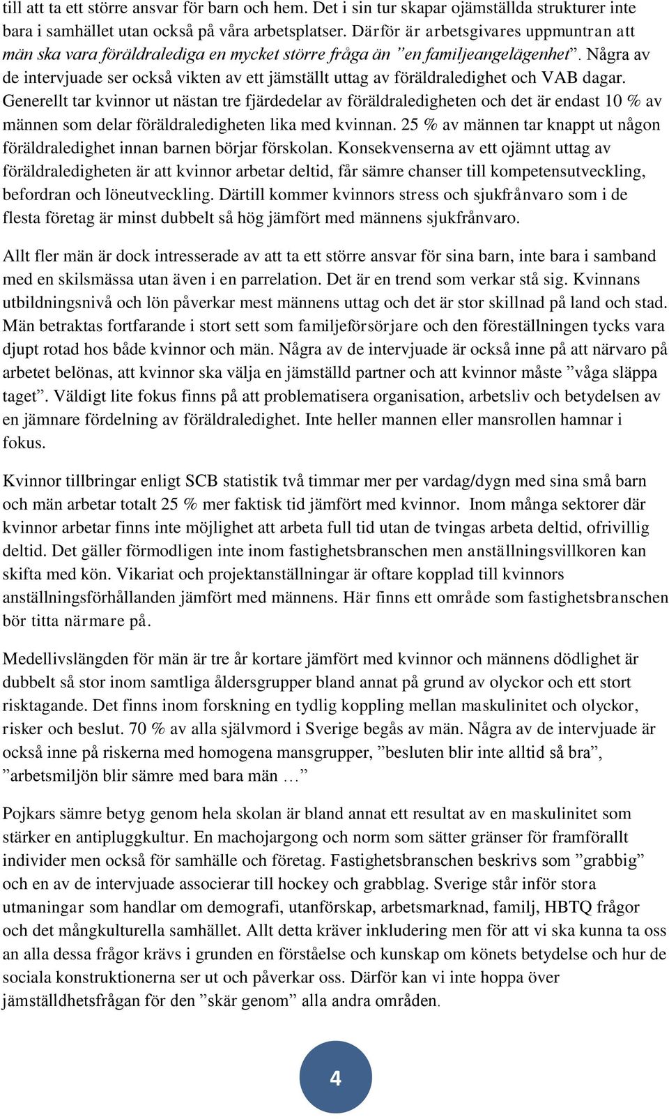 Några av de intervjuade ser också vikten av ett jämställt uttag av föräldraledighet och VAB dagar.