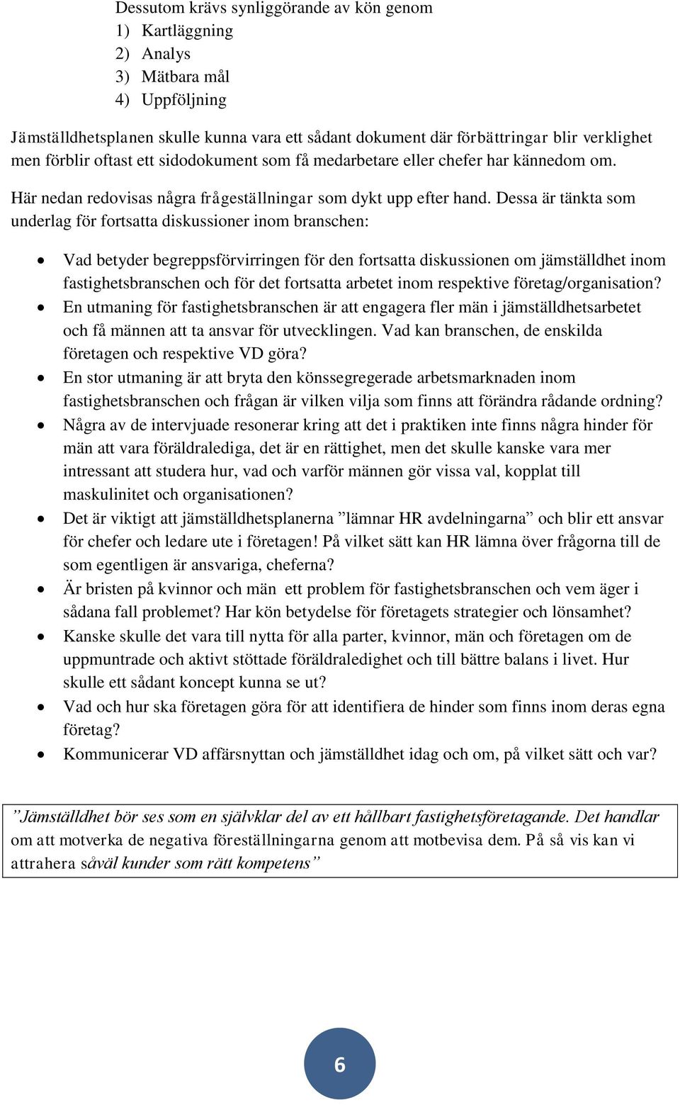 Dessa är tänkta som underlag för fortsatta diskussioner inom branschen: Vad betyder begreppsförvirringen för den fortsatta diskussionen om jämställdhet inom fastighetsbranschen och för det fortsatta