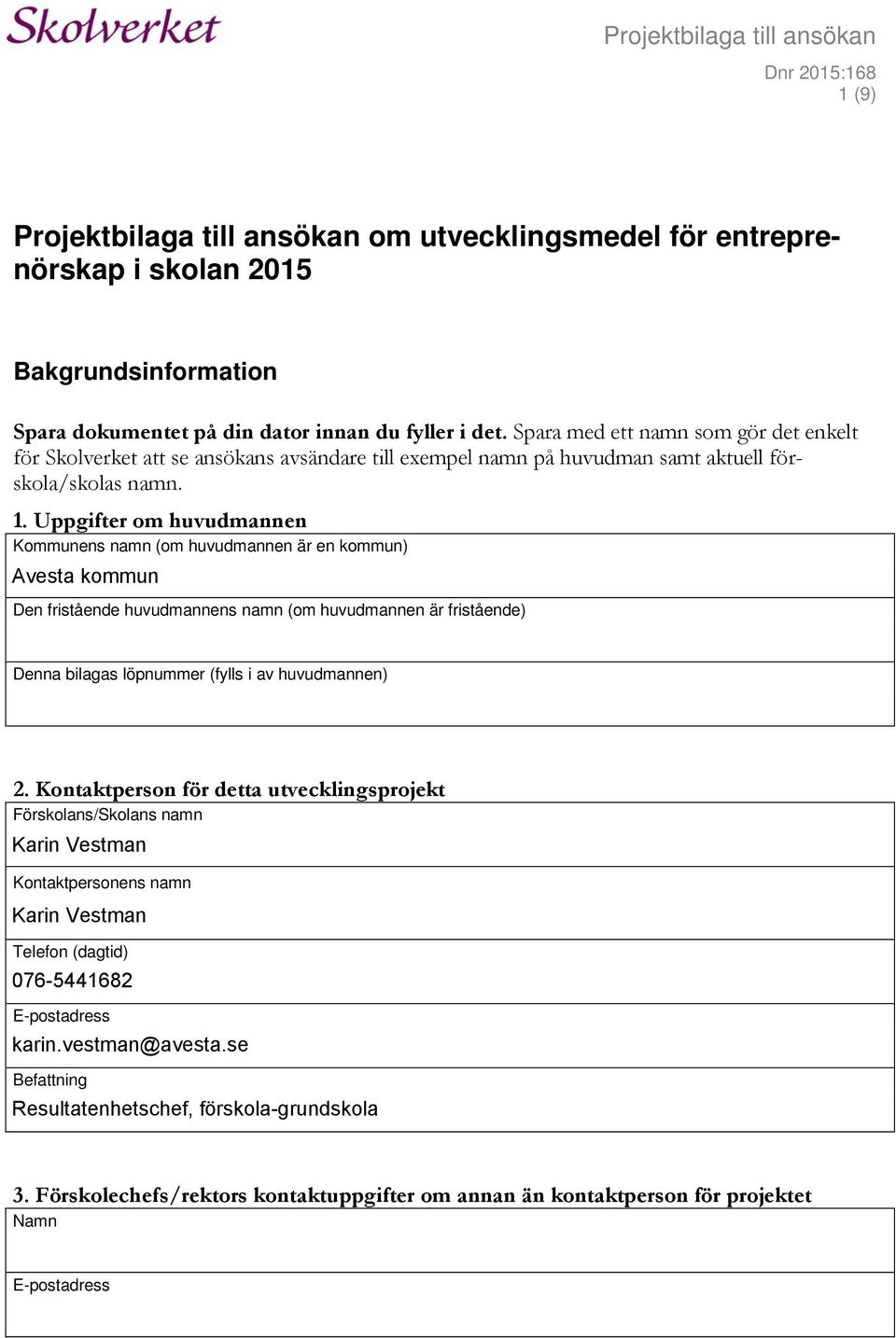 Uppgifter om huvudmannen Kommunens namn (om huvudmannen är en kommun) Avesta kommun Den fristående huvudmannens namn (om huvudmannen är fristående) Denna bilagas löpnummer (fylls i av huvudmannen) 2.