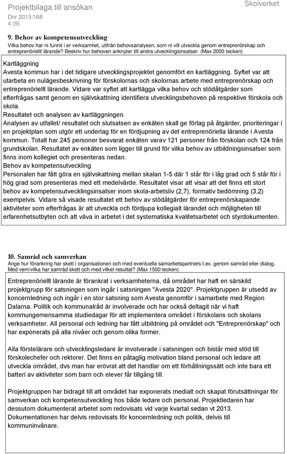 Syftet var att utarbeta en nulägesbeskrivning för förskolornas och skolornas arbete med entreprenörskap och entreprenöriellt lärande.