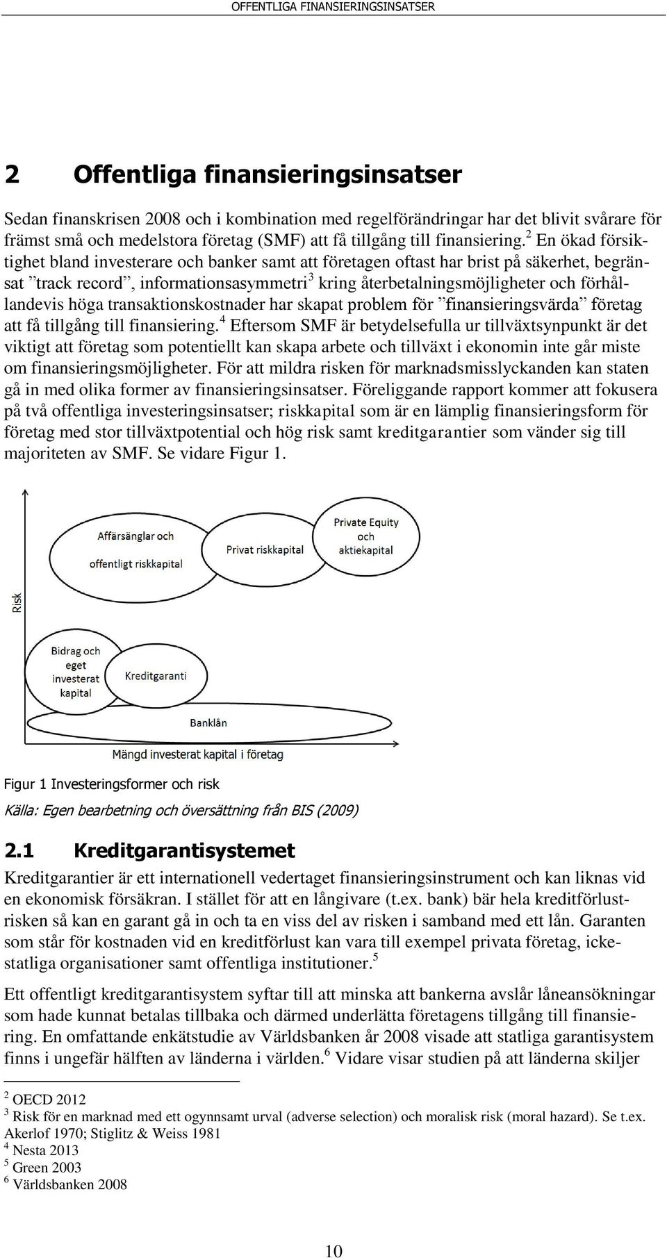 höga transaktionskostnader har skapat problem för finansieringsvärda företag att få tillgång till finansiering.