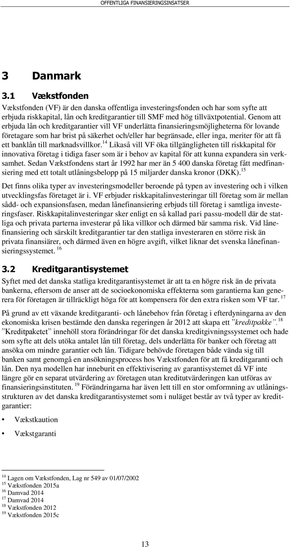 banklån till marknadsvillkor. 14 Likaså vill VF öka tillgängligheten till riskkapital för innovativa företag i tidiga faser som är i behov av kapital för att kunna expandera sin verksamhet.