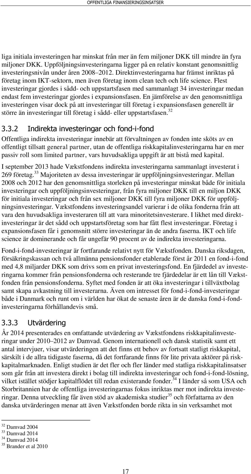 Direktinvesteringarna har främst inriktas på företag inom IKT-sektorn, men även företag inom clean tech och life science.