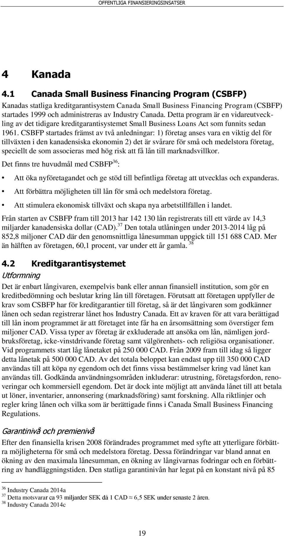 CSBFP startades främst av två anledningar: 1) företag anses vara en viktig del för tillväxten i den kanadensiska ekonomin 2) det är svårare för små och medelstora företag, speciellt de som associeras