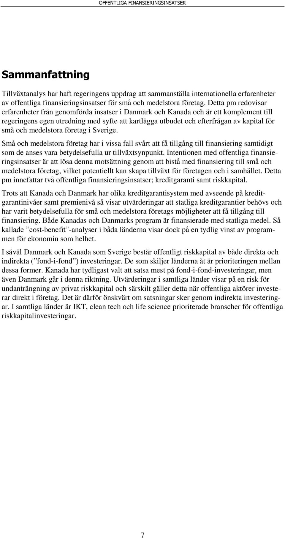 och medelstora företag i Sverige. Små och medelstora företag har i vissa fall svårt att få tillgång till finansiering samtidigt som de anses vara betydelsefulla ur tillväxtsynpunkt.