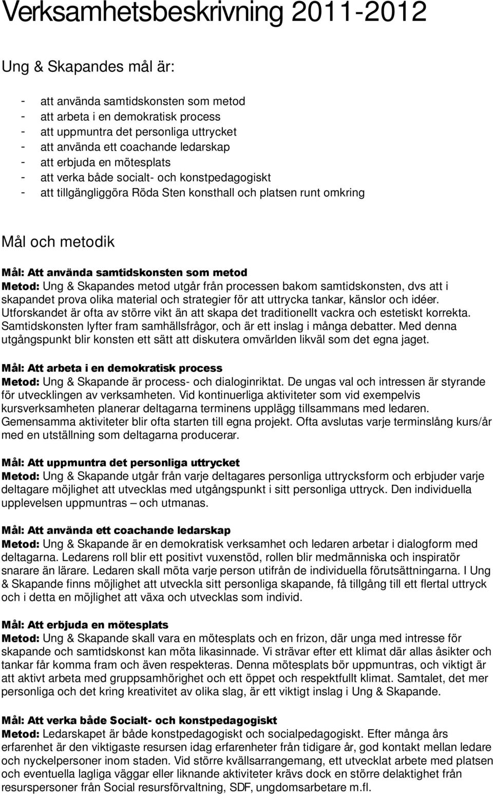 samtidskonsten som metod Metod: Ung & Skapandes metod utgår från processen bakom samtidskonsten, dvs att i skapandet prova olika material och strategier för att uttrycka tankar, känslor och idéer.