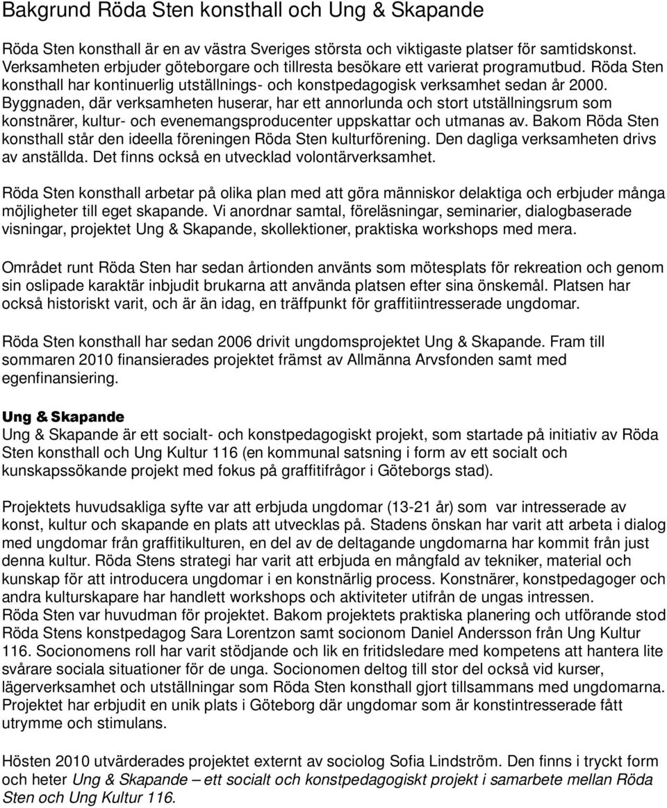 Byggnaden, där verksamheten huserar, har ett annorlunda och stort utställningsrum som konstnärer, kultur- och evenemangsproducenter uppskattar och utmanas av.