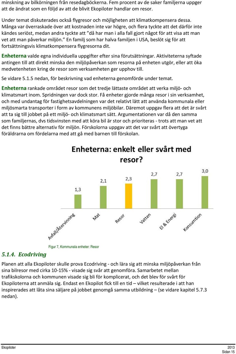 Många var överraskade över att kostnaden inte var högre, och flera tyckte att det därför inte kändes seriöst, medan andra tyckte att då har man i alla fall gjort något för att visa att man vet att