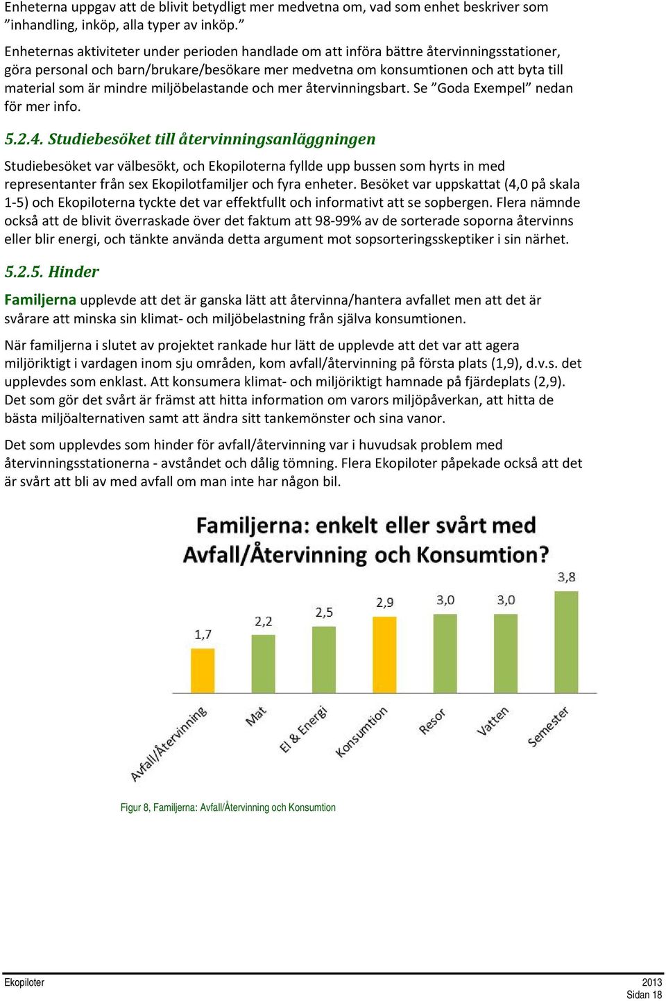 mindre miljöbelastande och mer återvinningsbart. Se Goda Exempel nedan för mer info. 5.2.4.