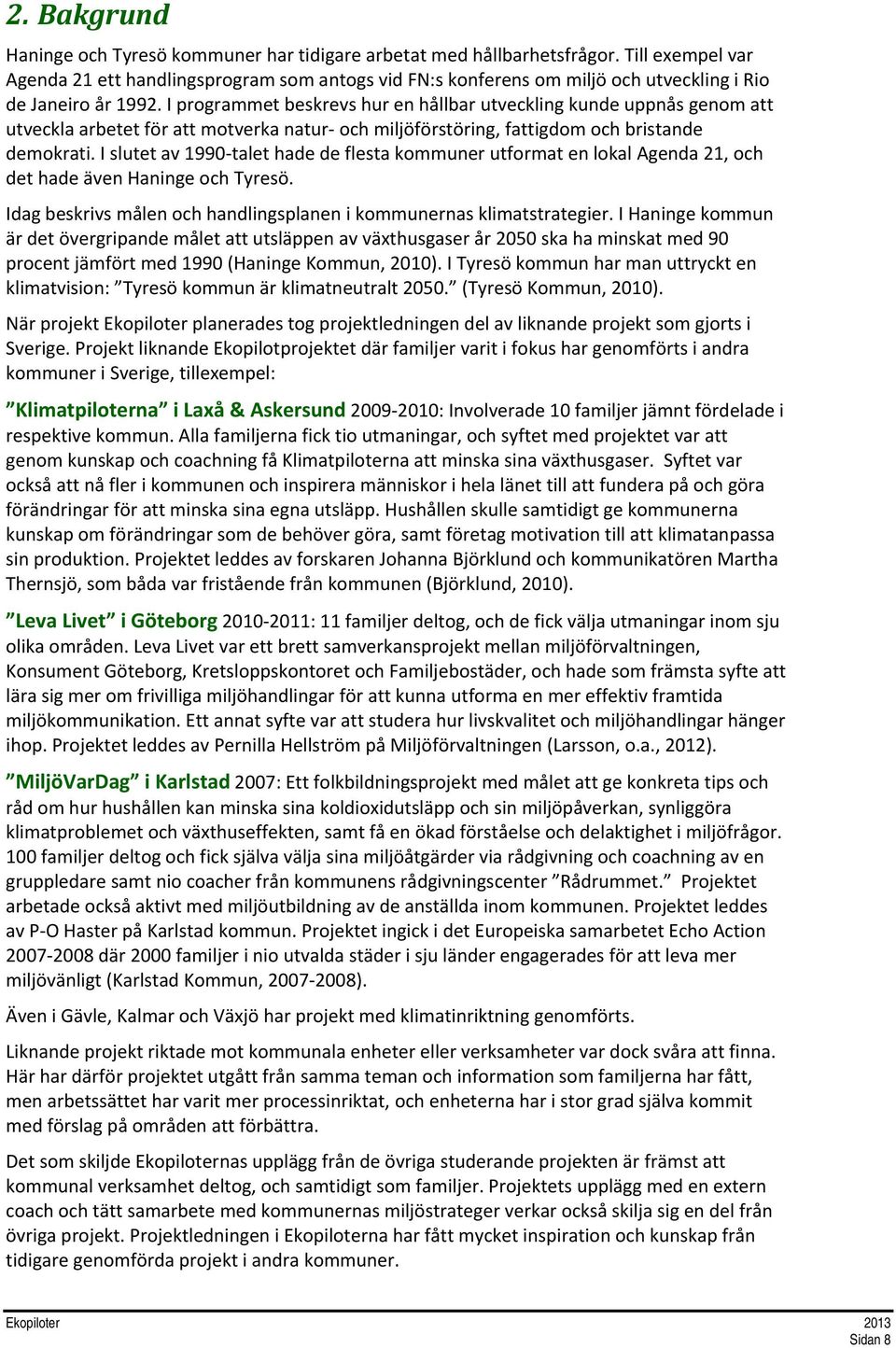 I programmet beskrevs hur en hållbar utveckling kunde uppnås genom att utveckla arbetet för att motverka natur och miljöförstöring, fattigdom och bristande demokrati.