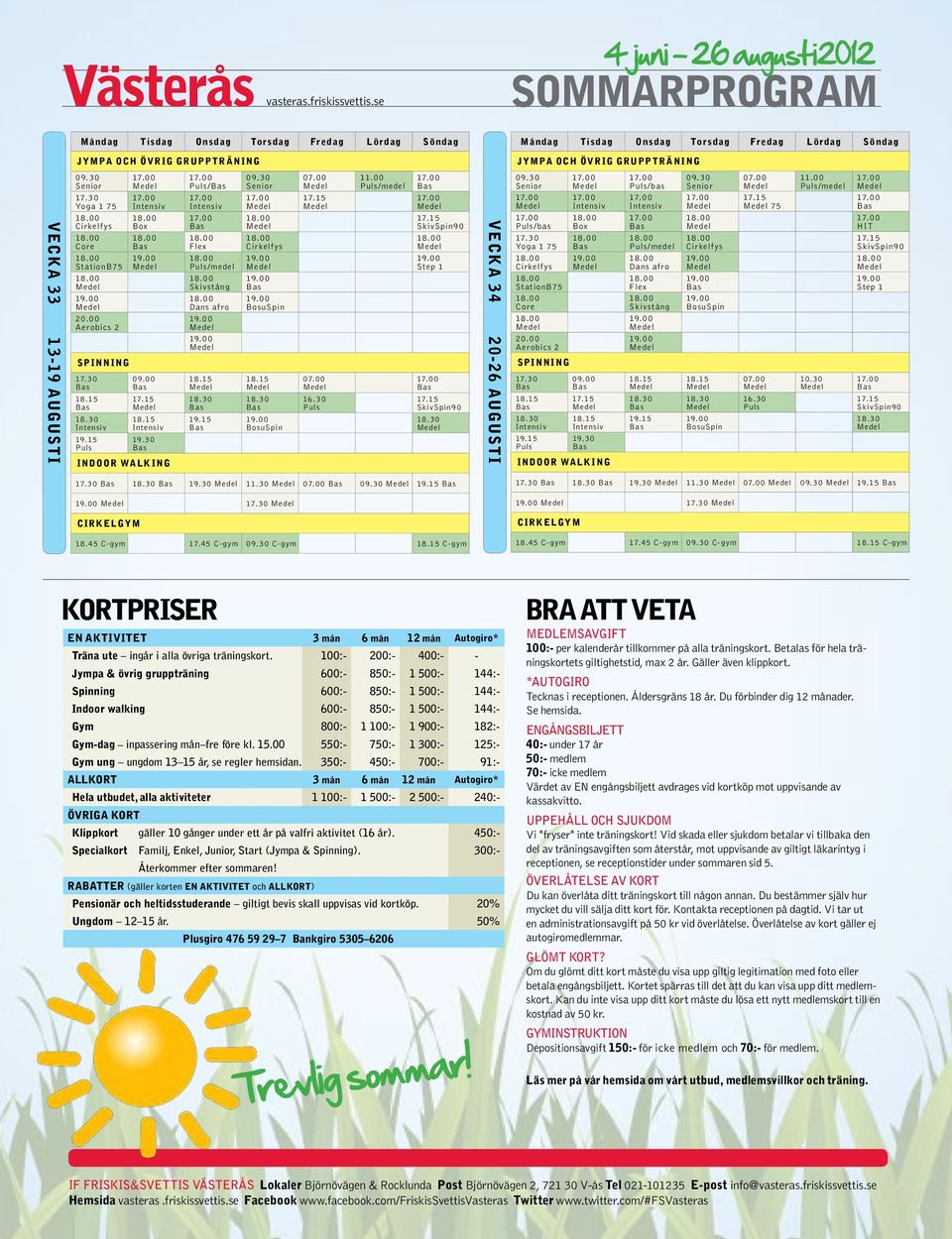 45 C-gym C-gym C-gym 18.45 C-gym 17.45 C-gym C-gym C-gym KORTPRISER EN AKTIVITET 3 mån 6 mån 12 mån Autogiro* Träna ute ingår i alla övriga träningskort.