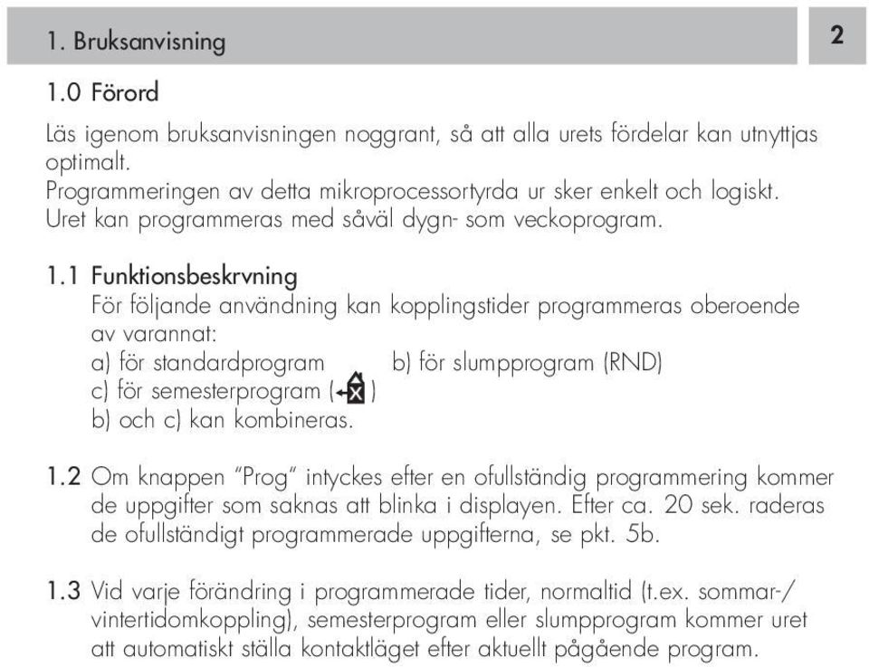 1 Funktionsbeskrvning För följande användning kan kopplingstider programmeras oberoende av varannat: a) för standardprogram b) för slumpprogram (RND) c) för semesterprogram ( ) b) och c) kan