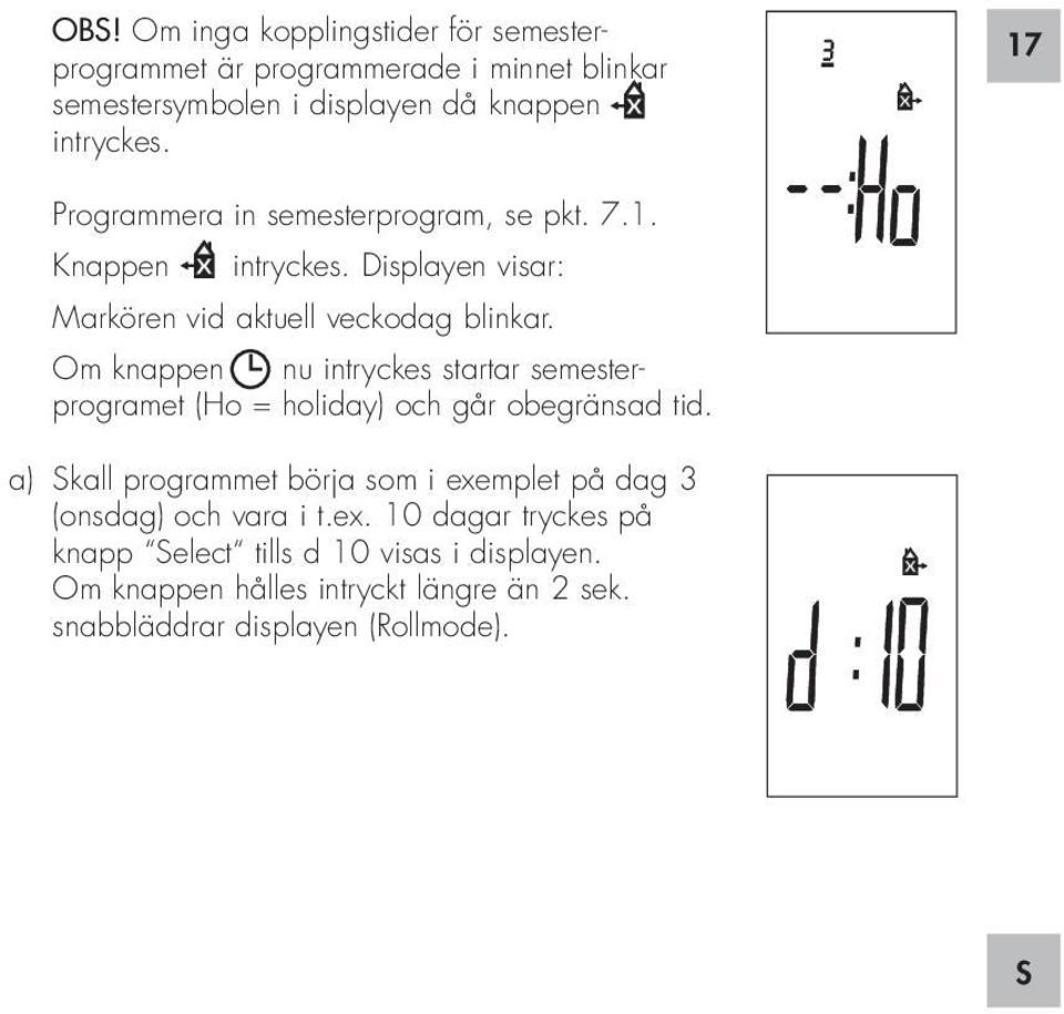 Om knappen nu intryckes startar semesterprogramet (Ho = holiday) och går obegränsad tid.