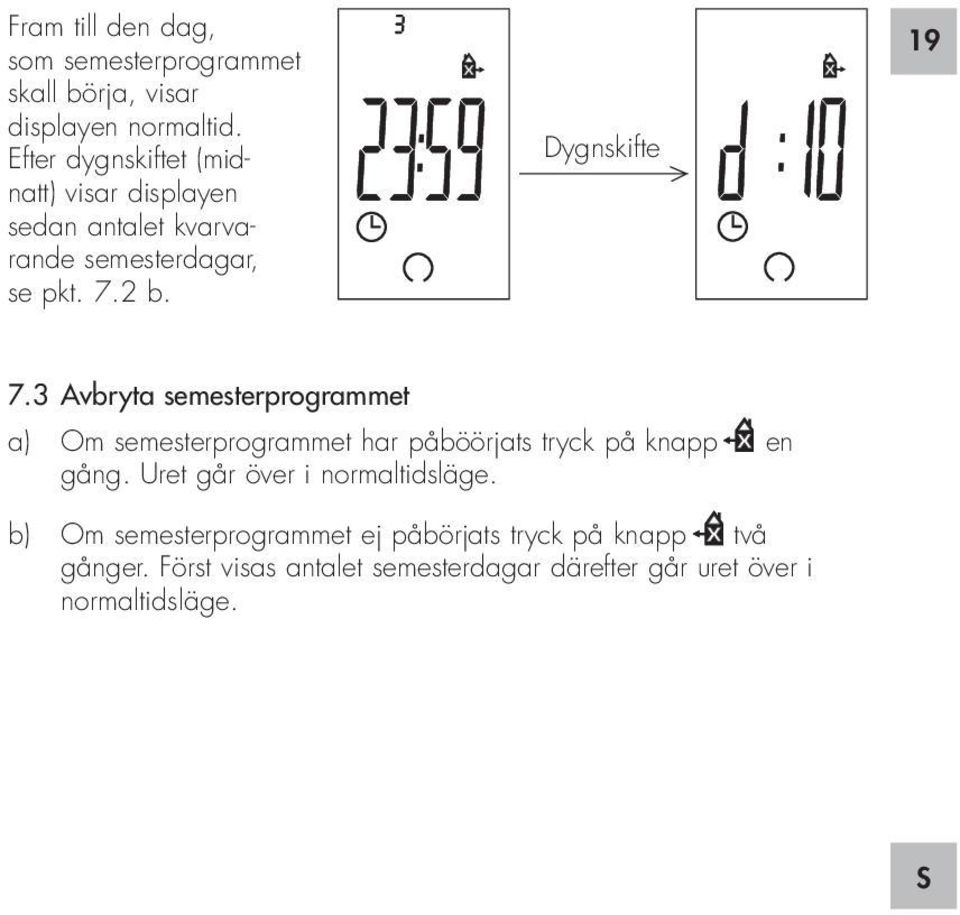 3 Avbryta semesterprogrammet a) Om semesterprogrammet har påböörjats tryck på knapp en gång.