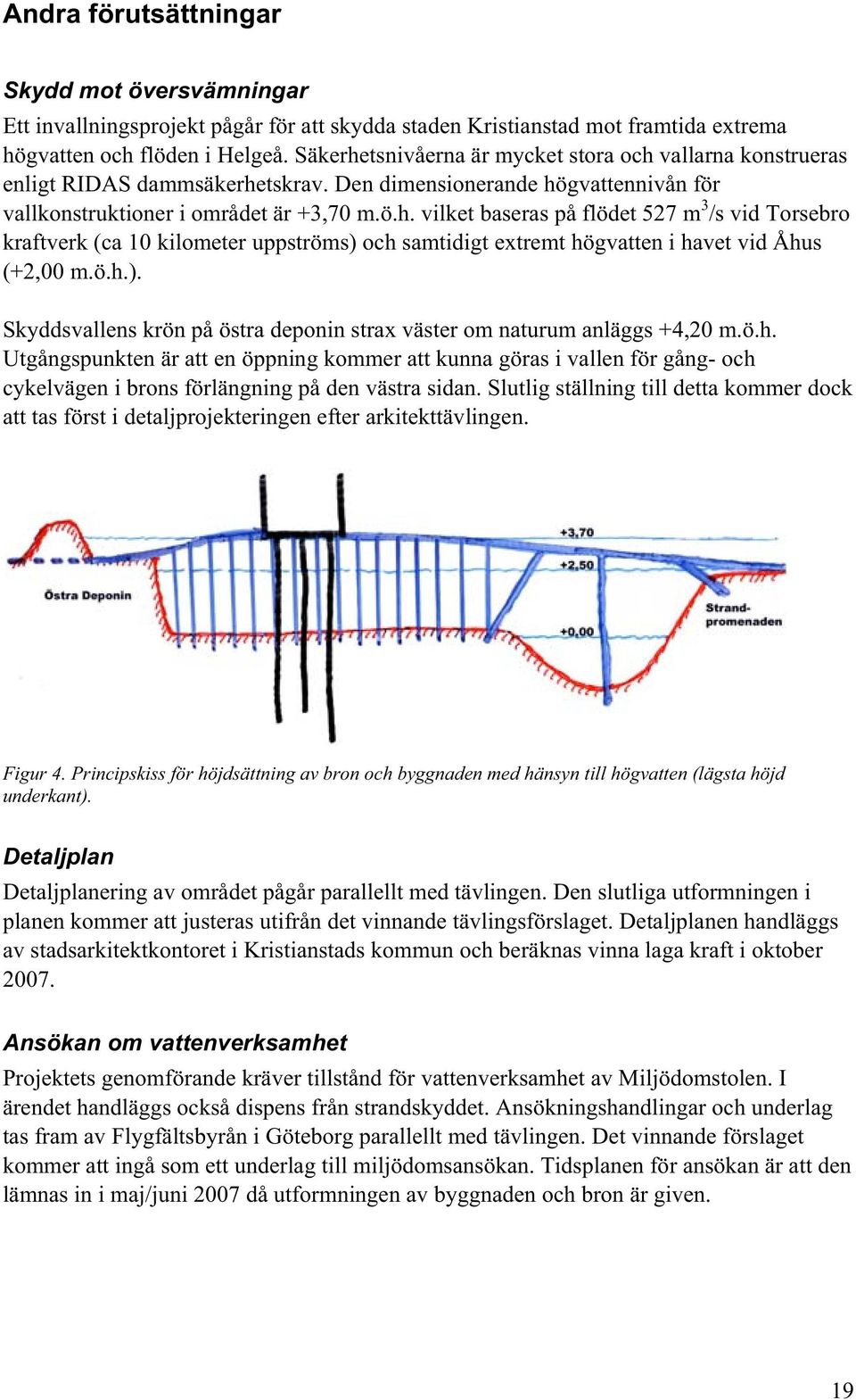 ö.h.). Skyddsvallens krön på östra deponin strax väster om naturum anläggs +4,20 m.ö.h. Utgångspunkten är att en öppning kommer att kunna göras i vallen för gång- och cykelvägen i brons förlängning på den västra sidan.