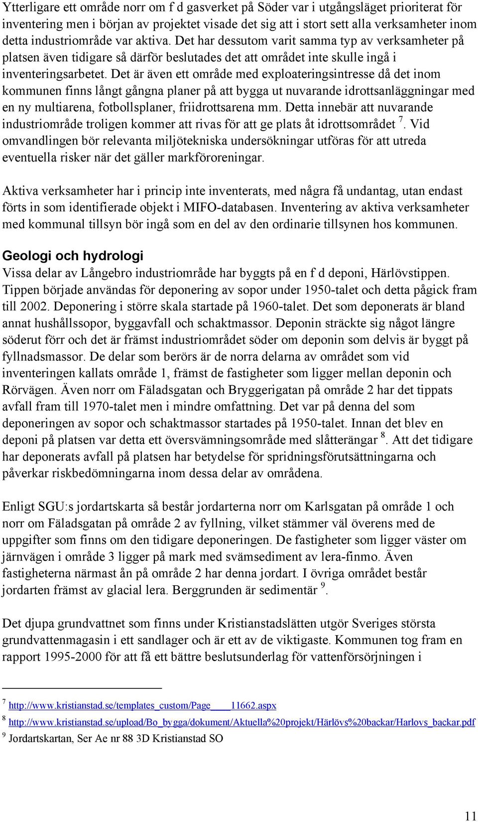 Det är även ett område med exploateringsintresse då det inom kommunen finns långt gångna planer på att bygga ut nuvarande idrottsanläggningar med en ny multiarena, fotbollsplaner, friidrottsarena mm.