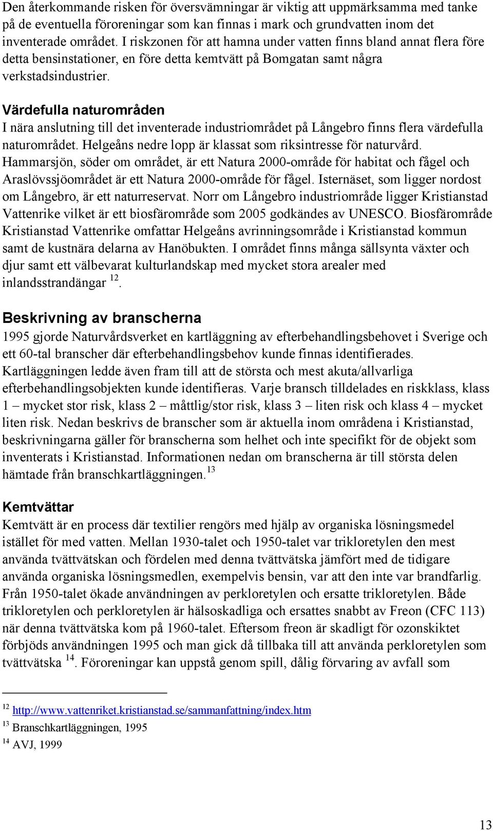 Värdefulla naturområden I nära anslutning till det inventerade industriområdet på Långebro finns flera värdefulla naturområdet. Helgeåns nedre lopp är klassat som riksintresse för naturvård.