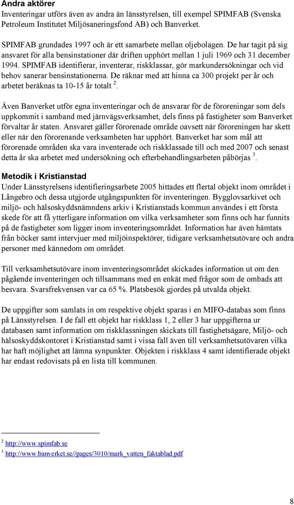 SPIMFAB identifierar, inventerar, riskklassar, gör markundersökningar och vid behov sanerar bensinstationerna. De räknar med att hinna ca 300 projekt per år och arbetet beräknas ta 10-15 år totalt 2.