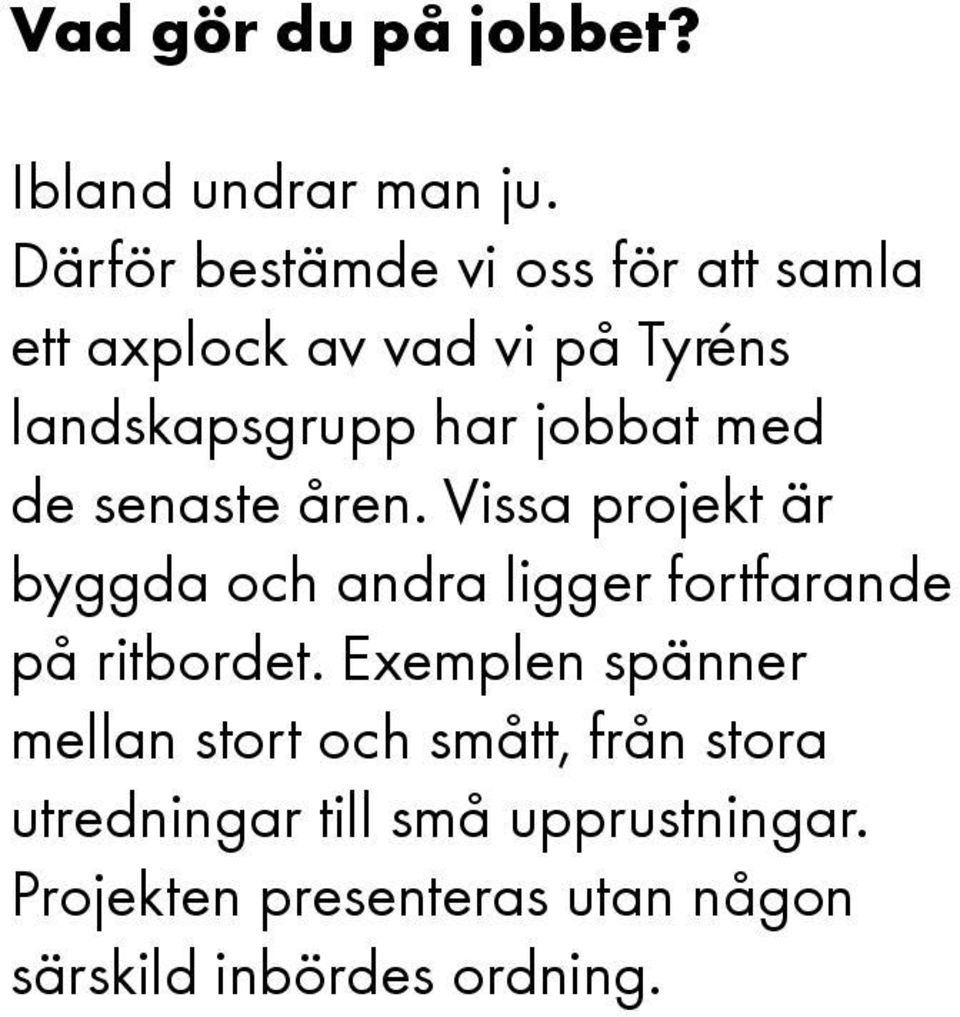 jobbat med de senaste åren. Vissa projekt är byggda och andra ligger fortfarande på ritbordet.