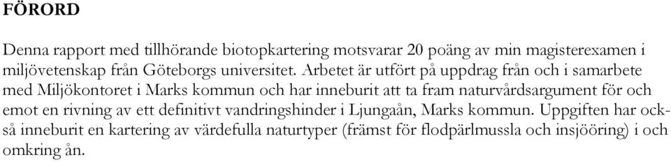 Arbetet är utfört på uppdrag från och i samarbete med Miljökontoret i Marks kommun och har inneburit att ta fram