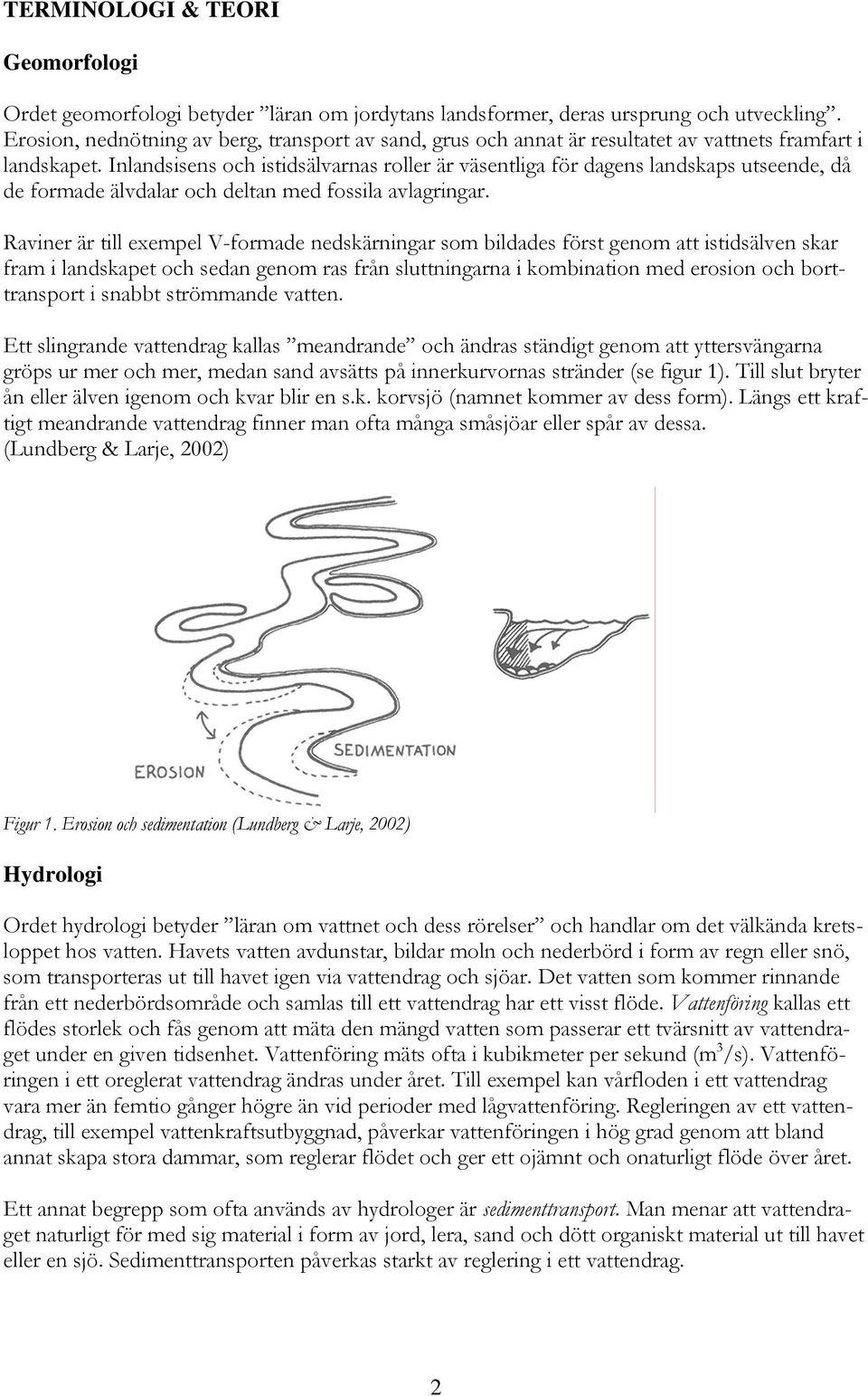 Inlandsisens och istidsälvarnas roller är väsentliga för dagens landskaps utseende, då de formade älvdalar och deltan med fossila avlagringar.