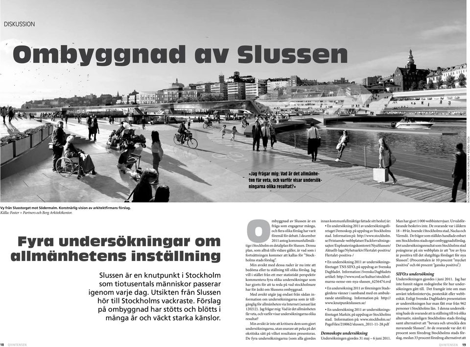 Fyra undersökningar om allmänhetens inställning Slussen är en knutpunkt i Stockholm som tiotusentals människor passerar igenom varje dag. Utsikten från Slussen hör till Stockholms vackraste.