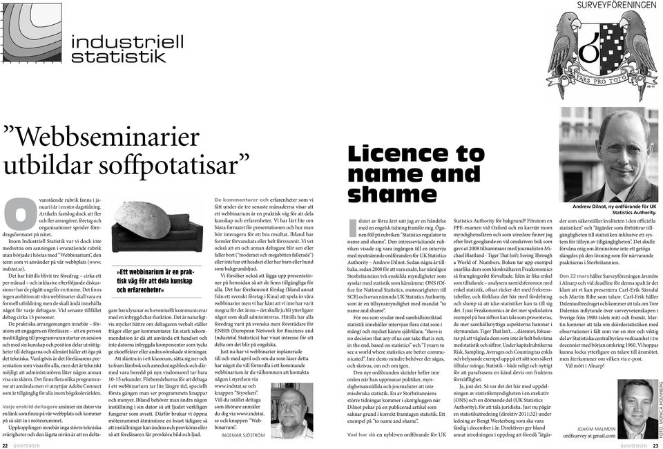 Inom Industriell Statistik var vi dock inte medvetna om sanningen i ovanstående rubrik utan började i höstas med Webbinarium, den term som vi använder på vår webbplats (www. indstat.se).