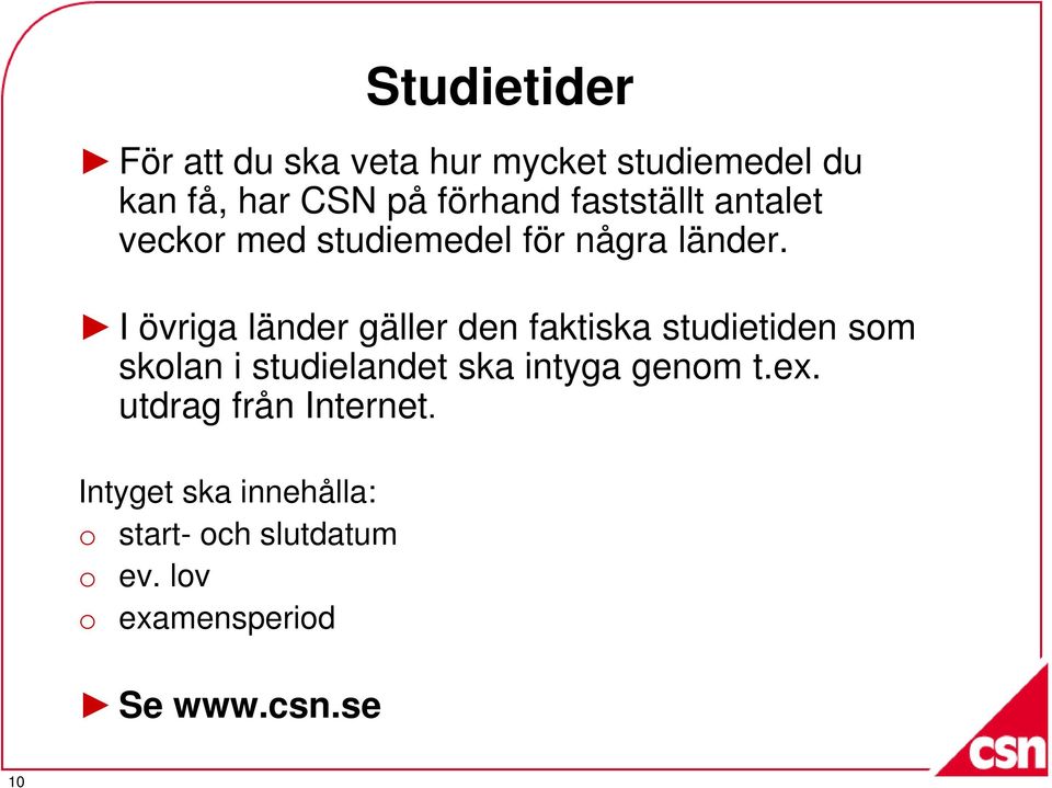 I övriga länder gäller den faktiska studietiden som skolan i studielandet ska intyga