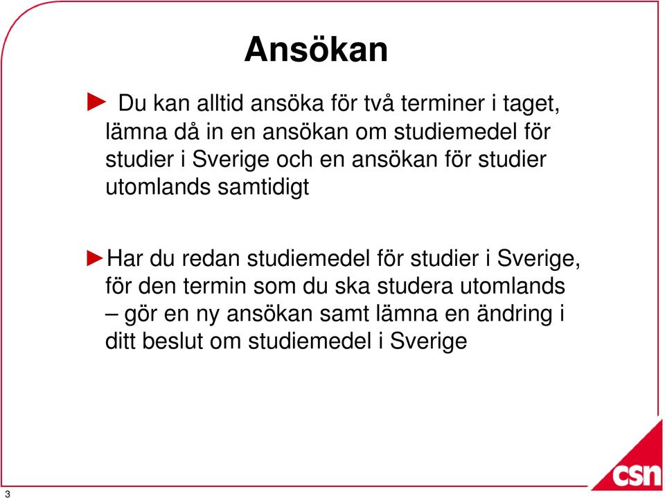 Har du redan studiemedel för studier i Sverige, för den termin som du ska studera