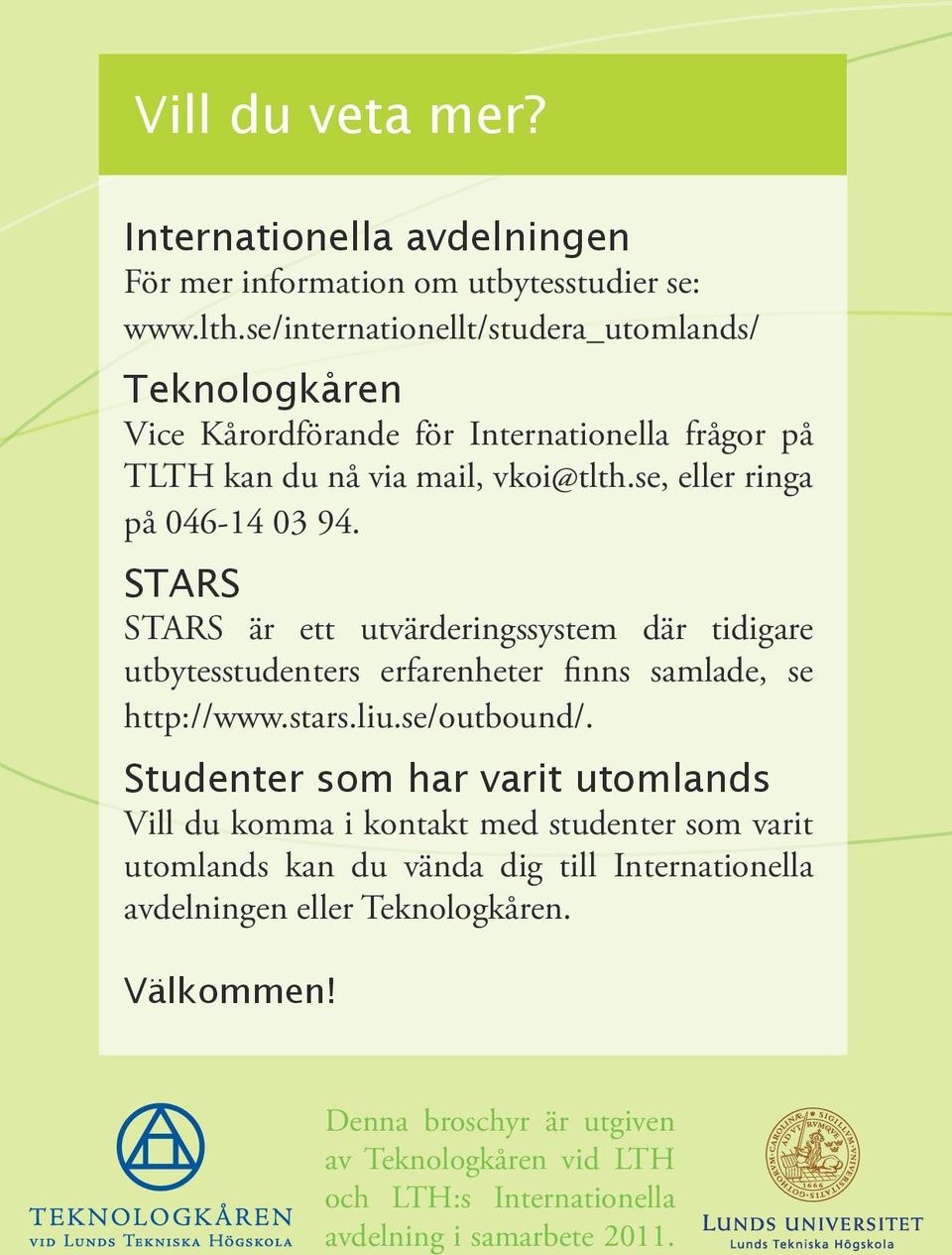STARS STARS är ett utvärderingssystem där tidigare utbytesstudenters erfarenheter finns samlade, se http://www.stars.liu.se/outbound/.