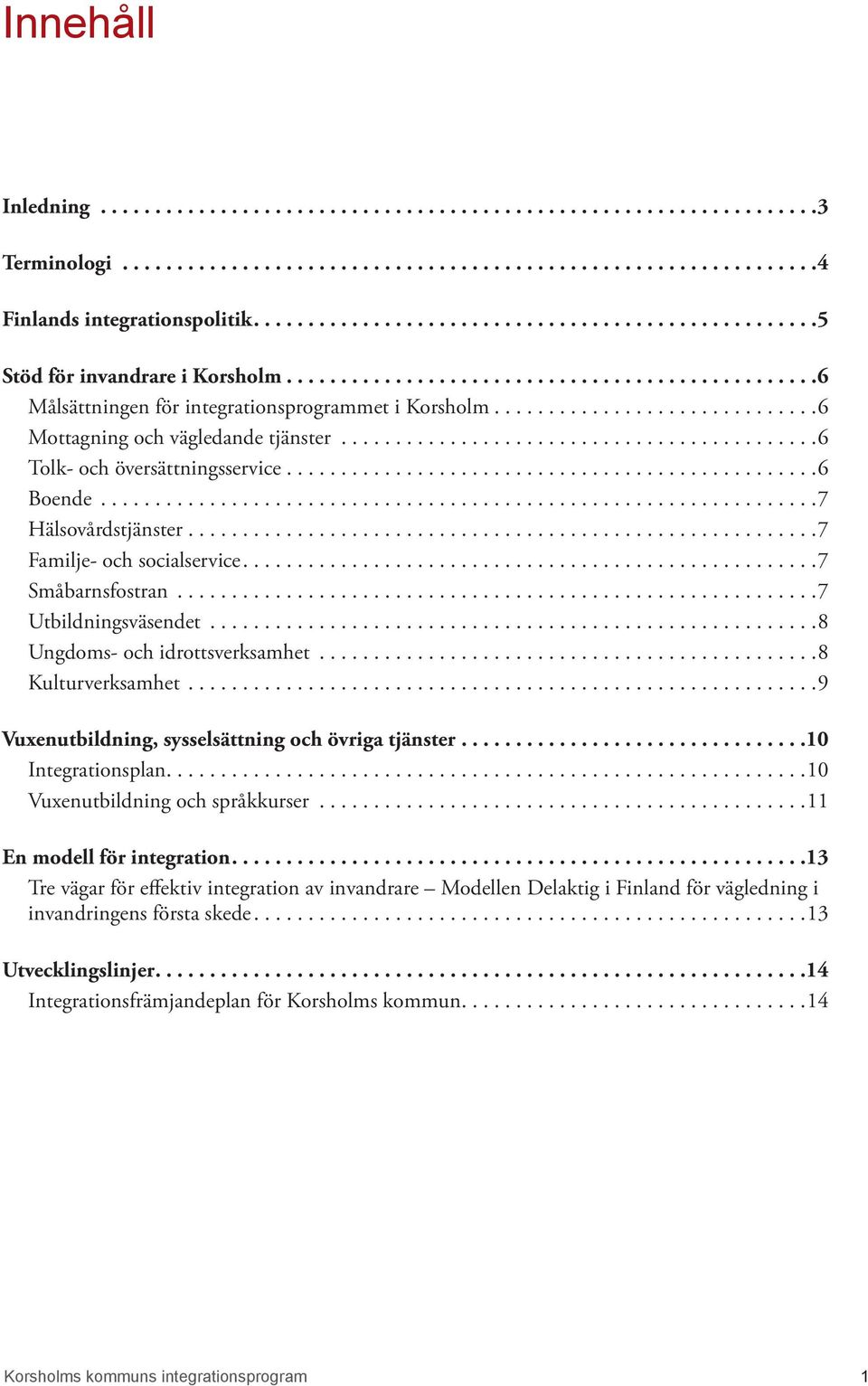 ............................. 6 Mottagning och vägledande tjänster............................................ 6 Tolk- och översättningsservice................................................. 6 Boende.