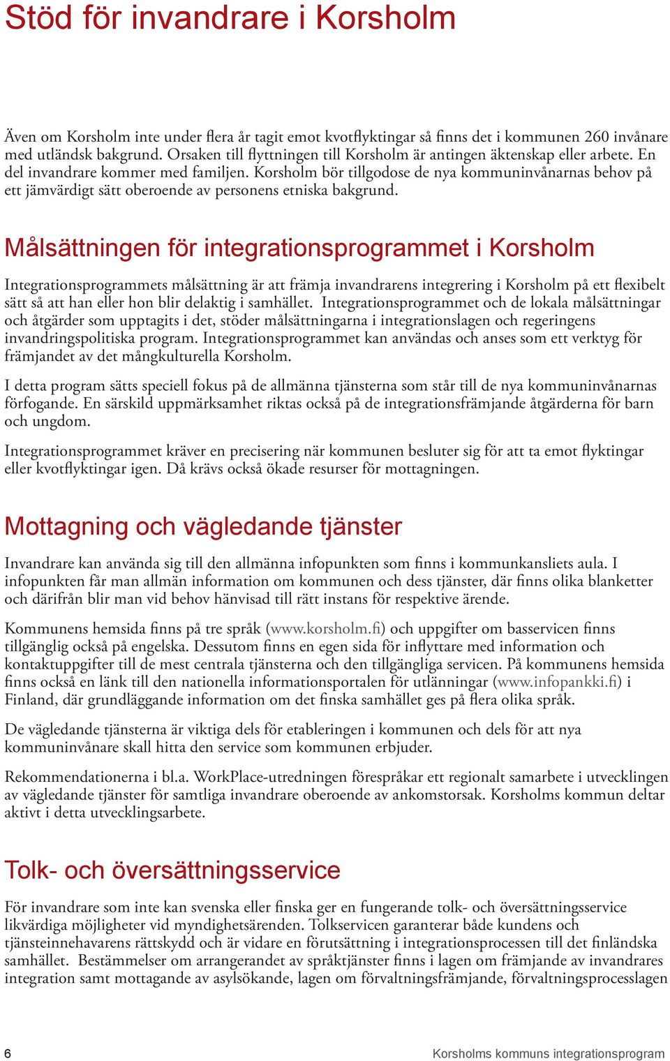 Korsholm bör tillgodose de nya kommuninvånarnas behov på ett jämvärdigt sätt oberoende av personens etniska bakgrund.