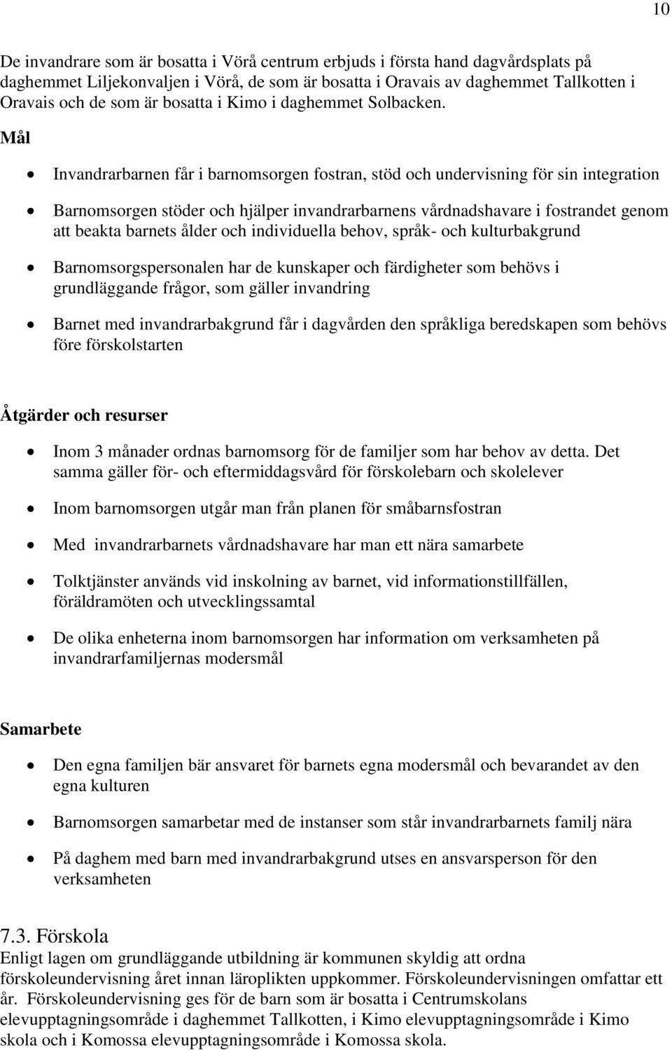 Invandrarbarnen får i barnomsorgen fostran, stöd och undervisning för sin integration Barnomsorgen stöder och hjälper invandrarbarnens vårdnadshavare i fostrandet genom att beakta barnets ålder och