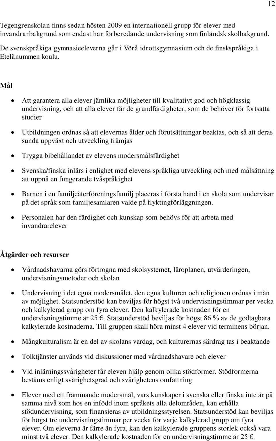 Att garantera alla elever jämlika möjligheter till kvalitativt god och högklassig undervisning, och att alla elever får de grundfärdigheter, som de behöver för fortsatta studier Utbildningen ordnas