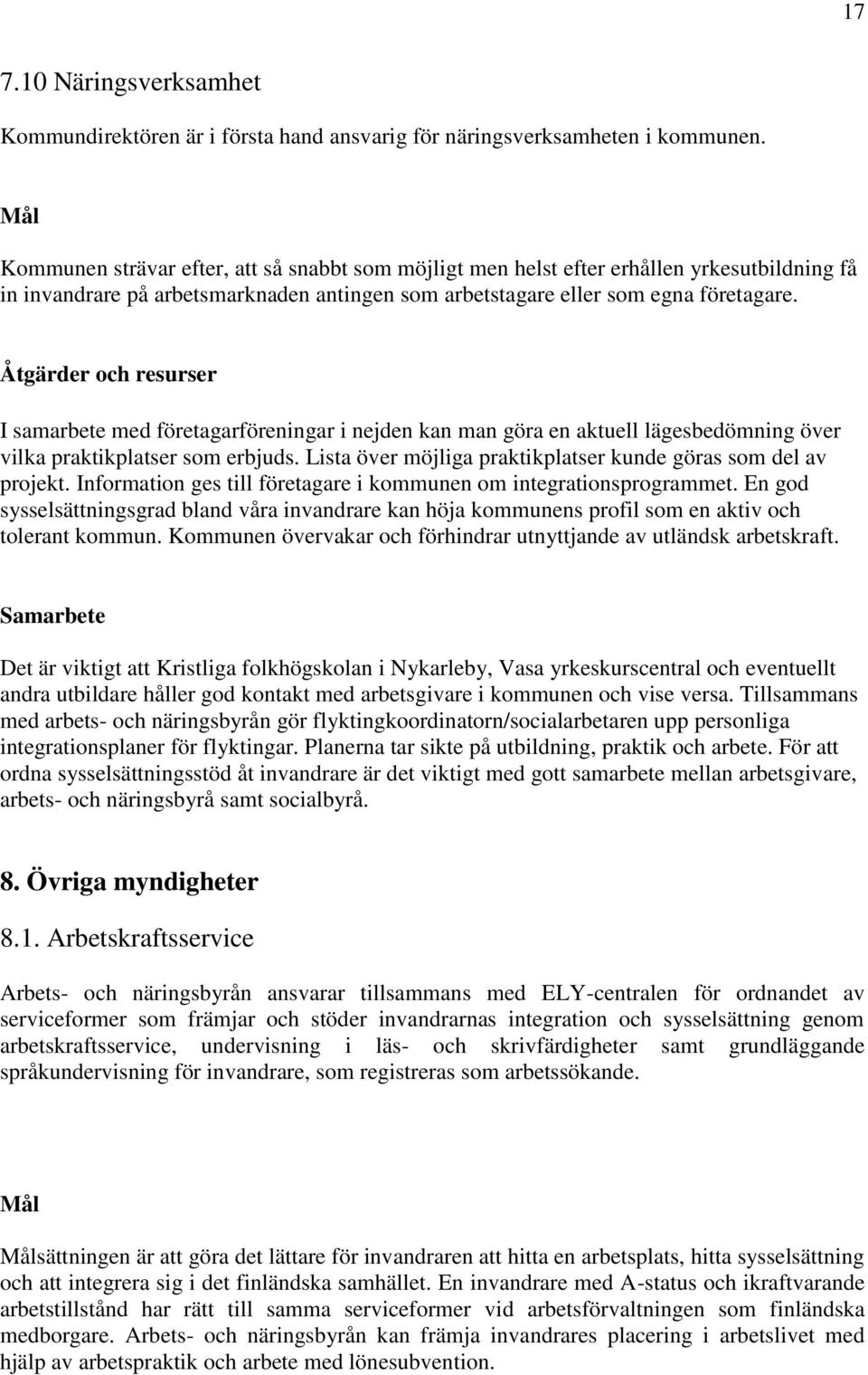 I samarbete med företagarföreningar i nejden kan man göra en aktuell lägesbedömning över vilka praktikplatser som erbjuds. Lista över möjliga praktikplatser kunde göras som del av projekt.