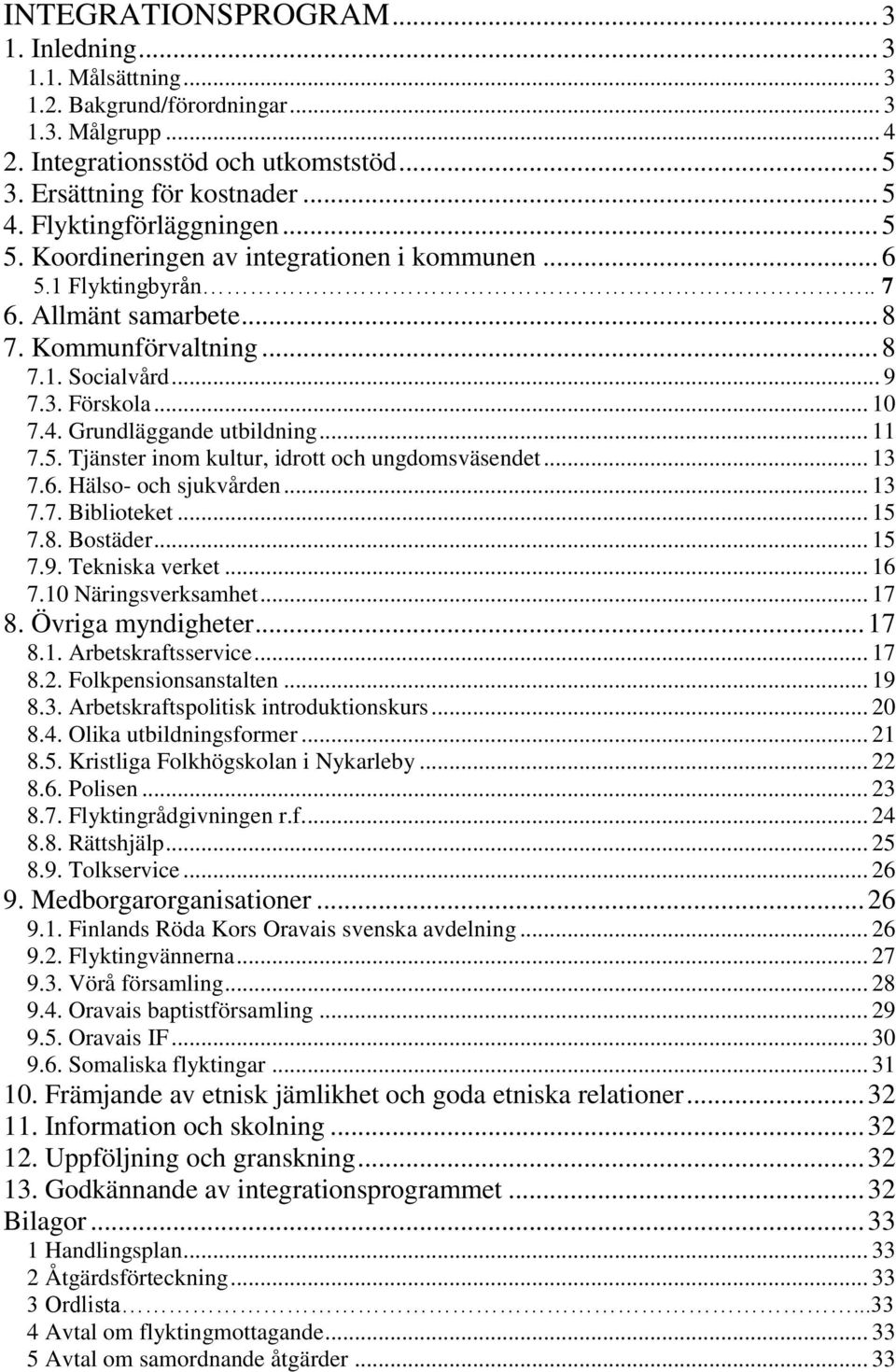 Grundläggande utbildning... 11 7.5. Tjänster inom kultur, idrott och ungdomsväsendet... 13 7.6. Hälso- och sjukvården... 13 7.7. Biblioteket... 15 7.8. Bostäder... 15 7.9. Tekniska verket... 16 7.