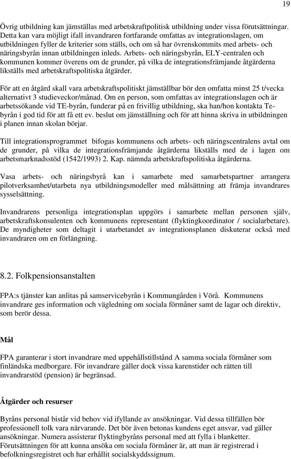 utbildningen inleds. Arbets- och näringsbyrån, ELY-centralen och kommunen kommer överens om de grunder, på vilka de integrationsfrämjande åtgärderna likställs med arbetskraftspolitiska åtgärder.